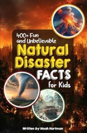 400+ Fun & Unbelievable Natural Disaster Facts for Kids: Explore Epic Storms, Dominant Earthquakes, Hilarious Disaster Stories & Much More! (The ... Natural Disaster Enthusiasts & Young Readers) cover image