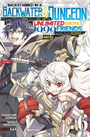 Backstabbed in a Backwater Dungeon: My Party Tried to Kill Me, But Thanks to an Infinite Gacha I Got LVL 9999 Friends and Am Out for Revenge (Manga) Vol. 6 cover image