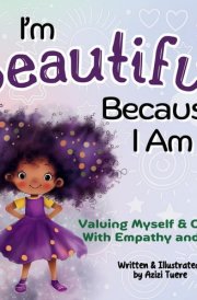I'm Beautiful Because I Am Valuing Myself & Others With Empathy and Care cover image