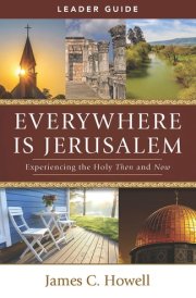 Everywhere Is Jerusalem Leader Guide Experiencing the Holy Then and Now cover image