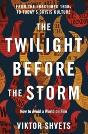 The Twilight Before the Storm From the Fractured 1930s to Today's Crisis Culture cover image