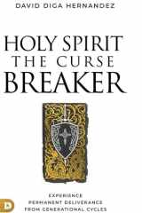 Holy Spirit The Curse Breaker: Experience Permanent Deliverance from Generational Cycles cover image