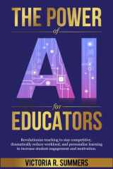 The Power of AI for Educators: Revolutionize teaching to stay competitive, dramatically reduce workload, and personalize learning to increase student engagement and motivation. cover image