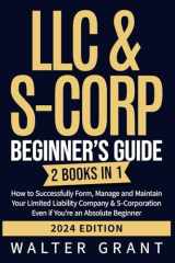 LLC & S-Corp Beginner’s Guide: 2 Books in 1: How to Successfully Form, Manage and Maintain Your Limited Liability Company & S-Corporation Even if You’re an Absolute Beginner cover image