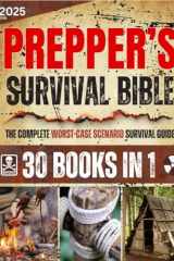 The Prepper's Survival Bible: The Complete Worst-Case Scenario Survival Guide - Life-Saving Strategies to Be Self Sufficient and Keep Your Family Safe in Every Emergency cover image