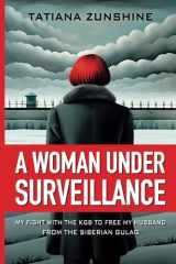 A Woman Under Surveillance My Fight With The KGB To Free MY Husband From The Siberian Gulag cover image