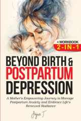 Beyond Birth and Postpartum Depression + Workbook 2-IN-1: A Mother's Empowering Journey to manage Postpartum Anxiety and Embrace Life's Renewed Radiance cover image
