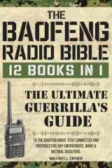 The Baofeng Radio Bible 12 Books in 1 the Ultimate Guerrilla's Guide to the Baofeng Radio. Stay Connected and Prepared for Any Emergencies, Wars and Natural Disasters cover image