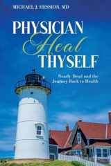 Physician Heal Thyself Nearly Dead and the Journey Back to Health cover image