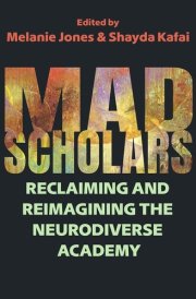 Mad Scholars Reclaiming and Reimagining the Neurodiverse Academy cover image