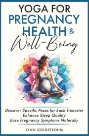 Yoga for Pregnancy Health & Well-Being: Discover Specific Poses for Each Trimester, Enhance Sleep Quality, Ease Pregnancy Symptoms Naturally cover image