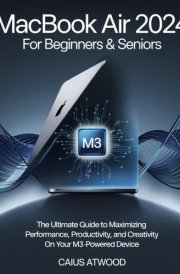 MacBook Air For Beginners & Seniors: The Ultimate Guide to Maximizing Performance, Productivity, and Creativity on Your M3-Powered Device cover image