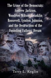The Crime of the Democrats Andrew Jackson, Woodrow Wilson, Franklin Roosevelt, Lyndon Johnson, and the Destruction of the Founding Fathers' Dream cover image