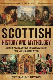 Scottish History and Mythology: An Enthralling Journey Through Scotland's Past and Legendary Myths (Exploring the Past) cover image