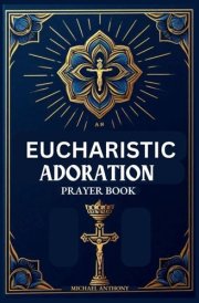 Eucharistic Adoration Prayer Book: Complete Guide with Full Text of Prayers, Litanies, Hymns, Benedictions, Miracles, and Special Requests. cover image
