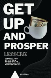 Get Up And Prosper Lessons, Changing Your Reflection & Prospective on Yourself and the World Around You cover image