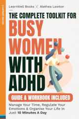 The Complete Toolkit For Busy Women With ADHD : Guide & Workbook: Manage Your Time, Regulate Your Emotions & Organise Your Life In Just 10 Minutes A Day (LiveWell Series) cover image