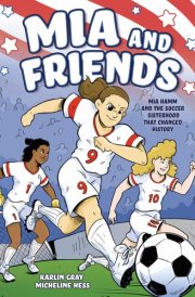 Mia and Friends Mia Hamm and the Soccer Sisterhood that Changed History cover image