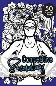 Competitive Swimming Coloring Book For Adults & Teens Motivational Color In Pages Of Quotes For Swimmers and Athletes cover image