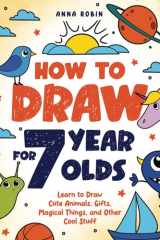 How to Draw for 7 Year Olds Learn to Draw Cute Animals, Gifts, Magical Things, and Other Cool Stuff Book for Kids Age 7 cover image