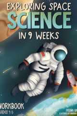 Exploring Space Science in 9 Weeks: Daily Science Workbook Grade 4 & Grade 5 – Master Astronomy, Build Confidence, and Ace the Class with Classroom ... Activities (Exploring Science in 9 Weeks) cover image