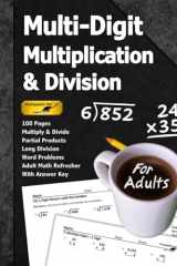 Multi-Digit Multiplication & Division (For Adults): 100 Pages (With Answer Key) | Long Division | Multiply and Divide | Adult Math Refresher (Math for Adults Series) cover image