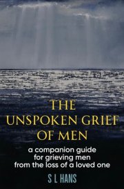 The Unspoken Grief of Men A Companion Guide for Grieving Men from the Loss of a Loved One cover image