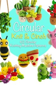Circular Knit & Cinch: 62 Circular Knitting Machine Patterns cover image
