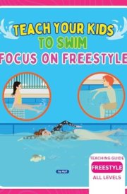 Teach Your Kids To Swim Focus On Freestyle Teaching Guide For Swimming Teachers, Coaches & Parents cover image