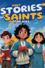 Holy Stories of Saints for Kids: Inspiring Bedtime Tales of Catholic Heroes like Santa Claus, Carlo Acutis, Pier Giorgio Frassati, Kateri Tekakwitha, and More (Special Stories for Kids) cover image