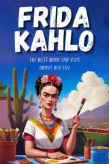 The Incredible Story of Frida Kahlo: An Inspiring Biography for Kids and Young Readers. Discover the Magic of Art, Courage, and Frida’s Extraordinary Journey! cover image