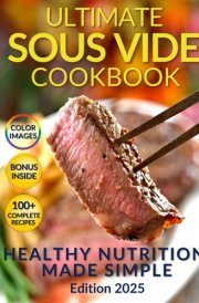 Healthy Nutrition Made Simple: The Ultimate Sous Vide Cookbook: Discover the Secret to Juicy, Flavorful Dishes While Preserving Natural Nutrients cover image