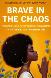 Brave In The Chaos 52 Week Bible Study For Black Women: Transform Your Life by Overcoming Anxiety, Finding Peace, and Trusting In God. cover image