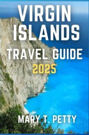 VIRGIN ISLANDS TRAVEL GUIDE 2025: Discover Island Secrets, Local Favorites, and Breathtaking Escapes cover image