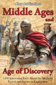 Middle Ages and Age of Discovery 1500 Interesting Facts About the Medieval Period and European Exploration cover image