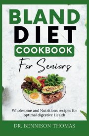 Bland diet Cookbook for Seniors: Wholesome and Nutritious Recipes for Optimal Digestive Health cover image