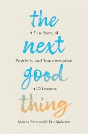 The Next Good Thing A True Story of Positivity and Transformation in 10 Lessons cover image