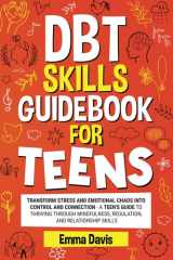 DBT Skills Guidebook for Teens: Transform Stress and Emotional Chaos into Control and Connection A Teen’s Guide to Thriving through Mindfulness, Regulation, and Relationship Skills cover image