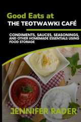 Good Eats at the TEOTWAWKI Café, Volume 2 Condiments, Sauces, Seasonings, and Other Homemade Essentials Using Food Storage cover image