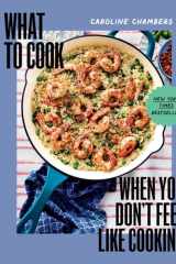 What to Cook When You Don't Feel Like Cooking by Caroline Chambers cover image