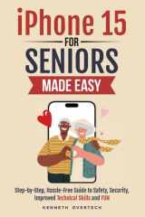 iPhone 15 for Seniors Made Easy: Step-by-Step, Hassle-Free Guide to Safety, Security, Improved Technical Skills and FUN cover image