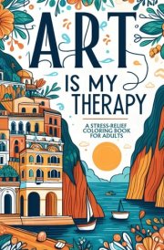 Art Is My Therapy: A Stress-Relief Coloring Book for Adults. 50 Beautiful Designs to Color From Tuscan Wine Farms to Tropical Beaches cover image