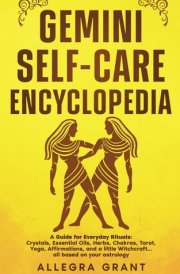 Gemini Self-care Encyclopedia: A Guide for Everyday Rituals: Crystals, Essential Oils, Herbs, Chakras, Tarot, Yoga, Affirmations, and a little ... based on your astrology (Zodiac Self-care) cover image