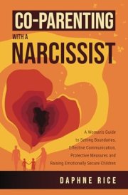Co-Parenting with a Narcissist: A Woman’s Guide to Setting Boundaries, Effective Communication, Protective Measures and Raising Emotionally Secure ... Abuse and Divorce Recovery Series) cover image