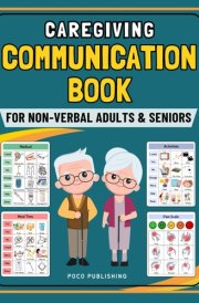 Caregiving Communication Book for Non Verbal Adults and Seniors Picture Book for Senior and Elderly With Cognitive Decline, Aphasia, Dementia, Stroke, ALS, and Speech Loss. cover image