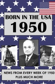 Born In The USA 1950: U.S. and World news from every week of 1950. How times have changed from 1950 through every decade to the 21st century. (Born In the USA Wordsearch) cover image