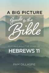 A Big Picture Guide to the Bible A Flexible Inductive Study of Hebrews 11 cover image