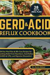 GERD and Acid Reflux cookbook: 28-Day Meal Plan & 80+ Easy Recipes for Soothing Relief from Heartburn, Acid Reflux (GERD & LPR), and Digestive Discomfort cover image