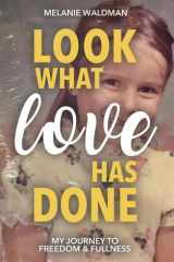 Look What Love Has Done My Journey Toward Freedom & Fullness cover image