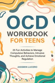 OCD WORKBOOK FOR TEENS: 25 Fun Activities to Manage Compulsive Behaviors, Intrusive Thoughts, and Achieve Emotional Regulation cover image